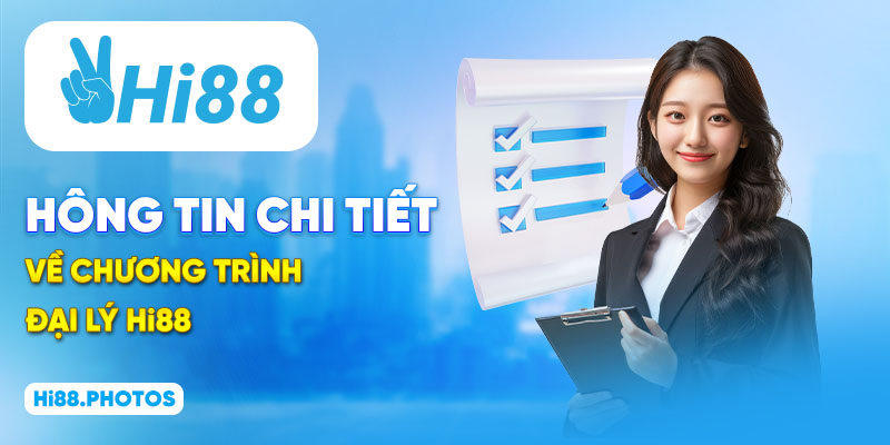 Thông tin chi tiết về cơ hội đại lý Hi88